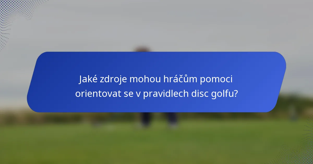 Jaké zdroje mohou hráčům pomoci orientovat se v pravidlech disc golfu?