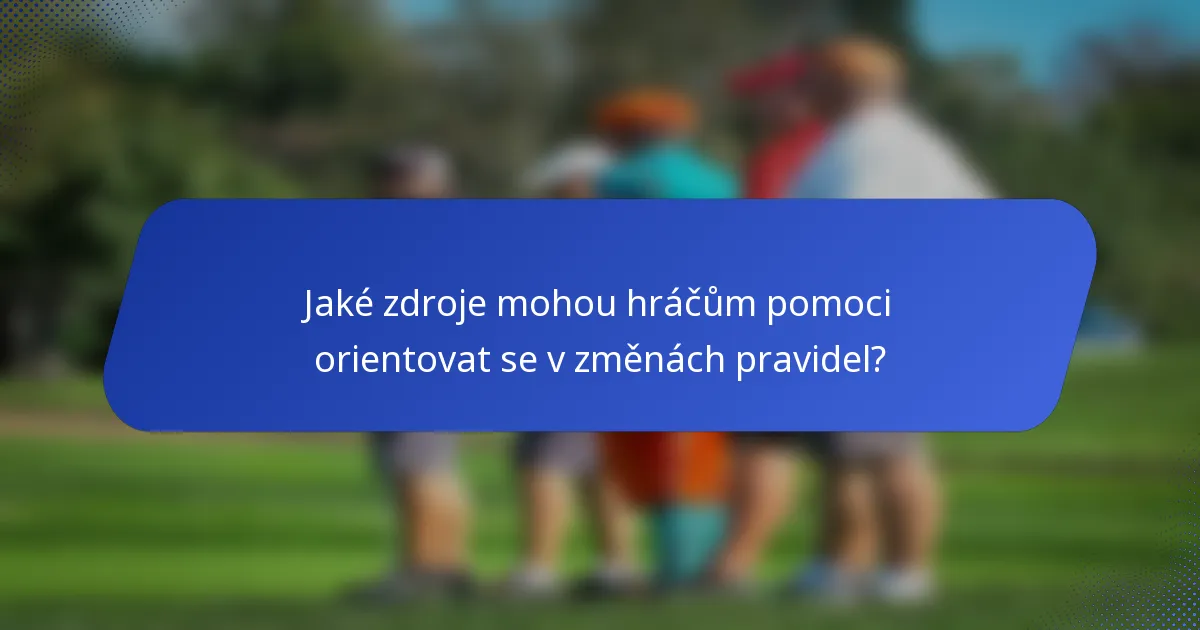 Jaké zdroje mohou hráčům pomoci orientovat se v změnách pravidel?