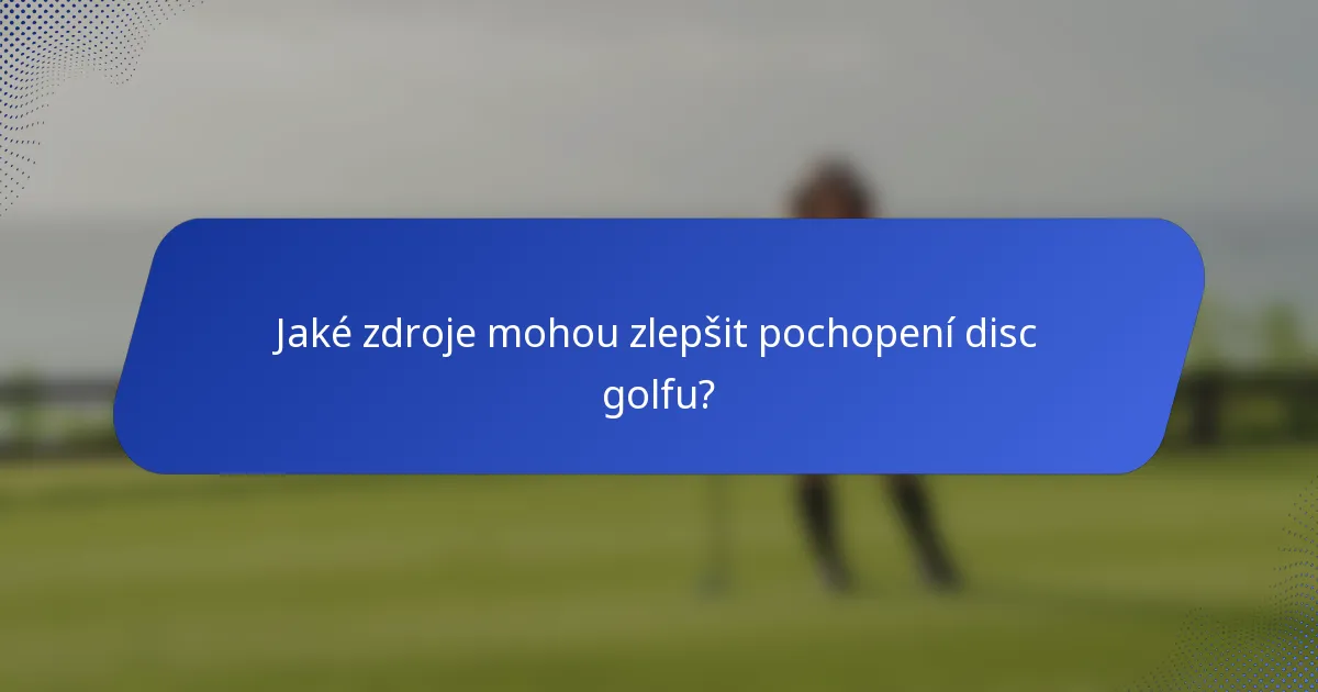 Jaké zdroje mohou zlepšit pochopení disc golfu?