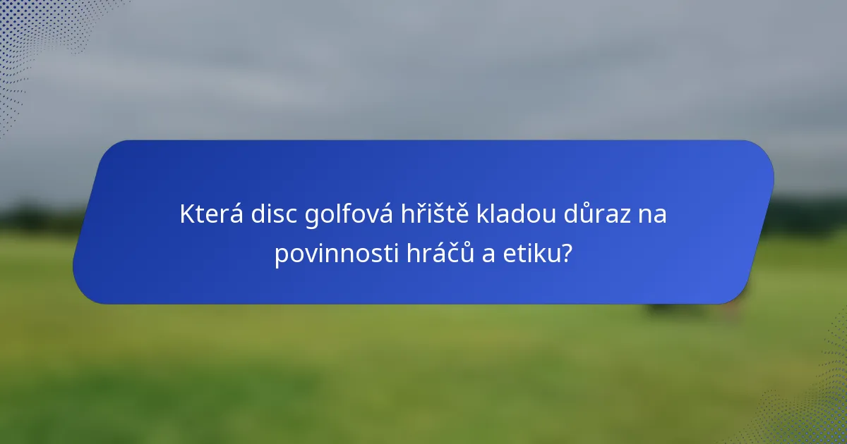 Která disc golfová hřiště kladou důraz na povinnosti hráčů a etiku?
